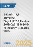 2-Ethyl-1,3,3-Trimethyl-Bicyclo[2.2.1]Heptan-2-Ol (CAS 18368-91-7) Industry Research 2025: Global and Regional Market Trends 2019-2024 and Forecast to 2029- Product Image